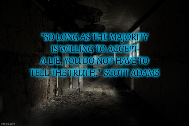 On Honesty | "SO LONG AS THE MAJORITY IS WILLING TO ACCEPT A LIE, YOU DO NOT HAVE TO TELL THE TRUTH."  SCOTT ADAMS | image tagged in truth,lies,morality | made w/ Imgflip meme maker