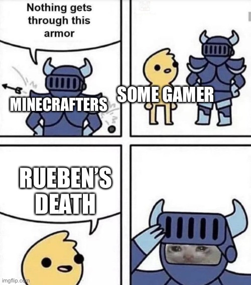 True tho | SOME GAMER; MINECRAFTERS; RUEBEN’S DEATH | image tagged in nothing gets through this armor,minecraft,sad | made w/ Imgflip meme maker