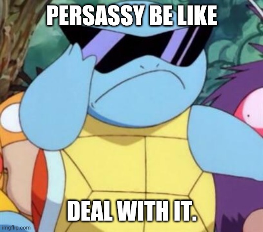 Deal With It | PERSASSY BE LIKE; DEAL WITH IT. | image tagged in deal with it | made w/ Imgflip meme maker