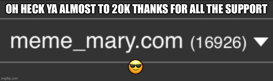 Thanks ? ? | OH HECK YA ALMOST TO 20K THANKS FOR ALL THE SUPPORT; 😎 | image tagged in wow,oh wow are you actually reading these tags,support,thanks | made w/ Imgflip meme maker