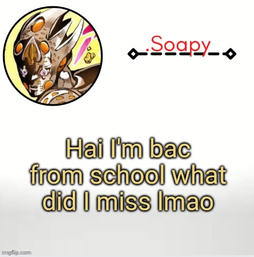 Soap ger temp | Hai I'm bac from school what did I miss lmao | image tagged in soap ger temp | made w/ Imgflip meme maker