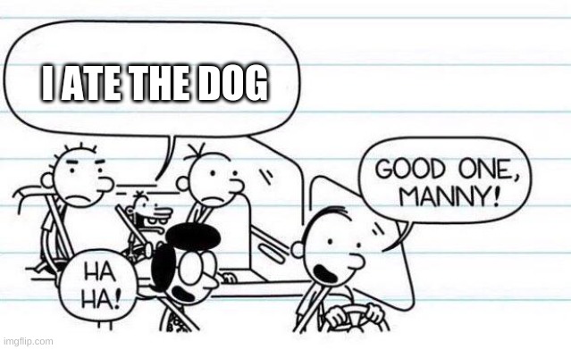 good one manny | I ATE THE DOG | image tagged in good one manny | made w/ Imgflip meme maker