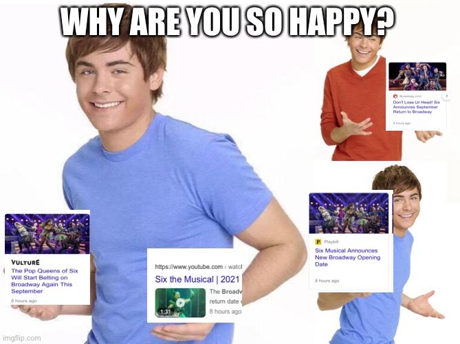 Zac Efron | WHY ARE YOU SO HAPPY? | image tagged in zac efron | made w/ Imgflip meme maker