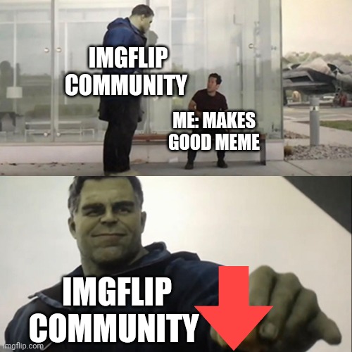 Hulk Taco | IMGFLIP COMMUNITY; ME: MAKES GOOD MEME; IMGFLIP COMMUNITY | image tagged in hulk taco | made w/ Imgflip meme maker