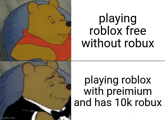 Tuxedo Winnie The Pooh Meme Imgflip - free 10k robux