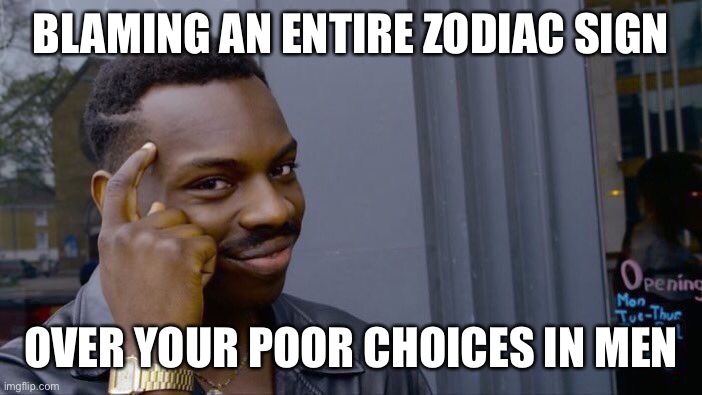 Karens and zodiac signs | BLAMING AN ENTIRE ZODIAC SIGN; OVER YOUR POOR CHOICES IN MEN | image tagged in memes,roll safe think about it,zodiac | made w/ Imgflip meme maker