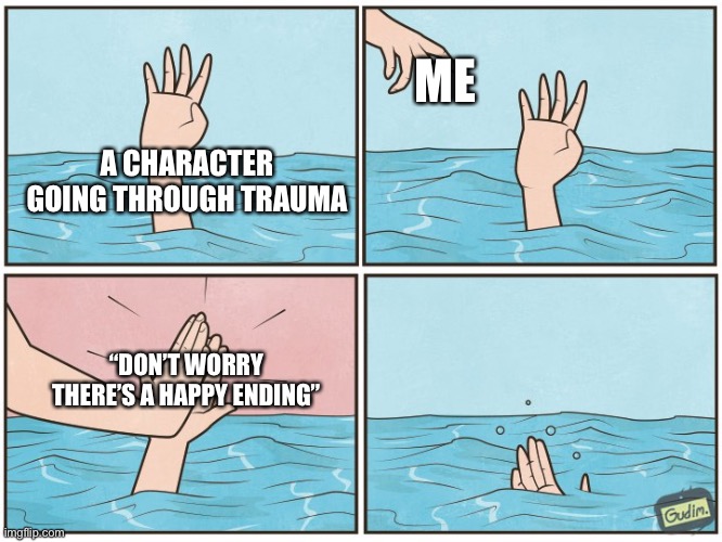 Being an aspiring author is fun |  ME; A CHARACTER GOING THROUGH TRAUMA; “DON’T WORRY THERE’S A HAPPY ENDING” | image tagged in high five drown,author,character,original character | made w/ Imgflip meme maker