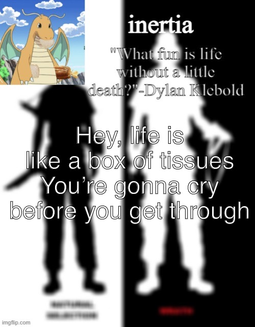 a | Hey, life is like a box of tissues
You’re gonna cry before you get through | made w/ Imgflip meme maker