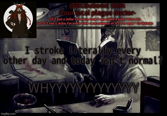 Bubonics Scp 049 4 temp | I stroke literally every other day and today isn't normal? WHYYYYYYYYYYYYY | image tagged in bubonics scp 049 4 temp | made w/ Imgflip meme maker