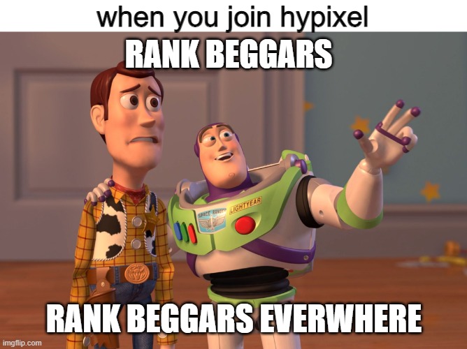 X, X Everywhere | when you join hypixel; RANK BEGGARS; RANK BEGGARS EVERWHERE | image tagged in memes,x x everywhere | made w/ Imgflip meme maker
