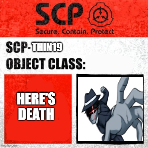 SCP Label Template: Keter | THIN19; HERE'S DEATH | image tagged in scp label template keter | made w/ Imgflip meme maker