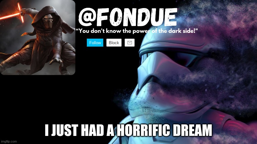 i have no time to explain it was terrible | I JUST HAD A HORRIFIC DREAM | image tagged in star wars temp-fondue | made w/ Imgflip meme maker