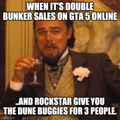 GTA 5 online | WHEN IT'S DOUBLE BUNKER SALES ON GTA 5 ONLINE; ..AND ROCKSTAR GIVE YOU THE DUNE BUGGIES FOR 3 PEOPLE. | image tagged in memes,laughing leo,rockstar,gta 5,gta online | made w/ Imgflip meme maker