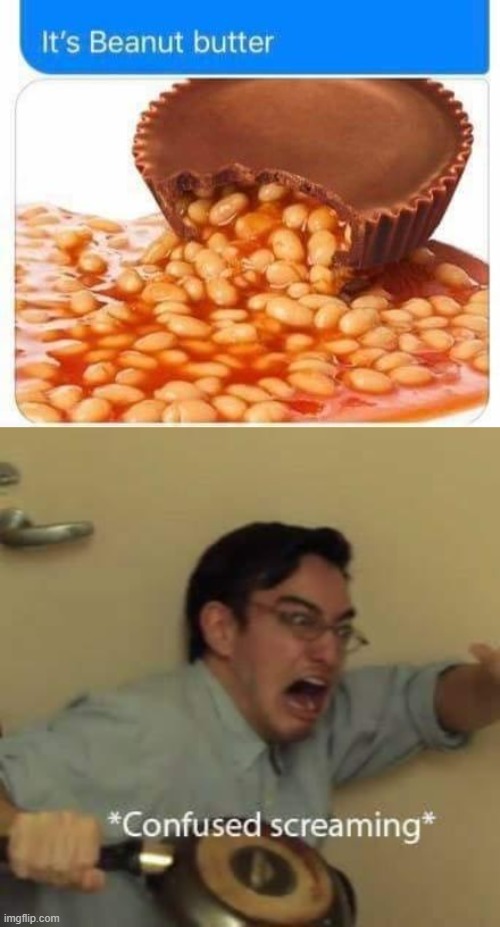 I have several questions | image tagged in beanut butter,filthy frank confused scream,memes,funny,what | made w/ Imgflip meme maker