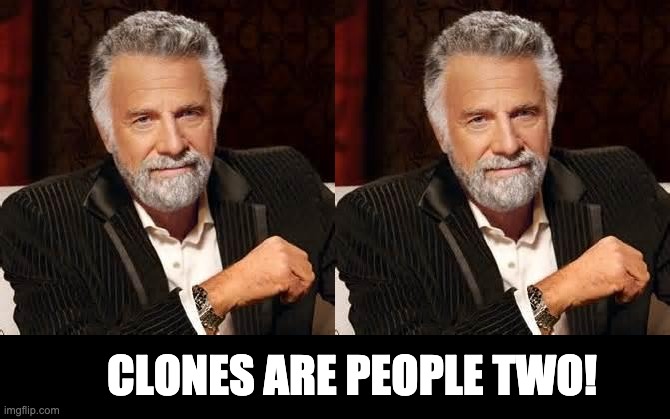 Clones | CLONES ARE PEOPLE TWO! | image tagged in dos equis guy awesome | made w/ Imgflip meme maker