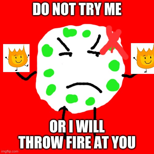 Why Are People Making Enemies Instead Of Friends | DO NOT TRY ME; OR I WILL THROW FIRE AT YOU | image tagged in memes,blank transparent square | made w/ Imgflip meme maker