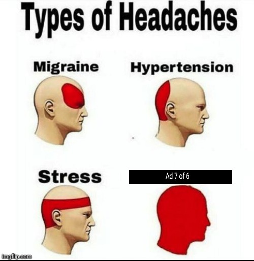 It went to advertisements 50 of 6 | image tagged in types of headaches meme,advertisement,pain | made w/ Imgflip meme maker