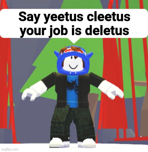 High Quality Say yeetus cleetus your job is deletus Blank Meme Template