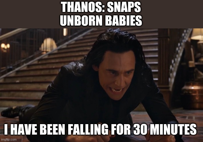 Seriously would they die too? Or just become a hovering ball of slimy half formed baby | THANOS: SNAPS
UNBORN BABIES; I HAVE BEEN FALLING FOR 30 MINUTES | image tagged in i've been falling for 30 minutes | made w/ Imgflip meme maker