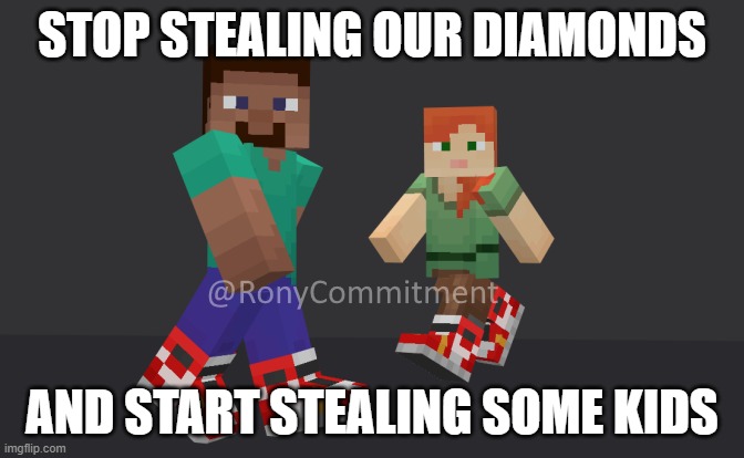 Minecraft Drip | STOP STEALING OUR DIAMONDS; AND START STEALING SOME KIDS | image tagged in minecraft drip | made w/ Imgflip meme maker