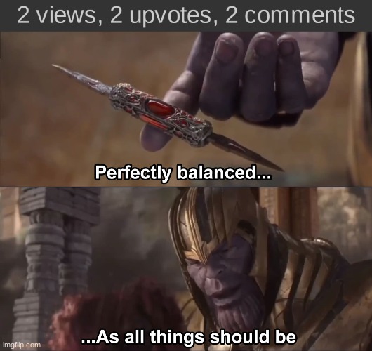 Balance is key | image tagged in thanos perfectly balanced as all things should be | made w/ Imgflip meme maker