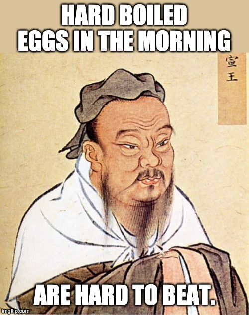 Confucius Says | HARD BOILED EGGS IN THE MORNING; ARE HARD TO BEAT. | image tagged in confucius says | made w/ Imgflip meme maker