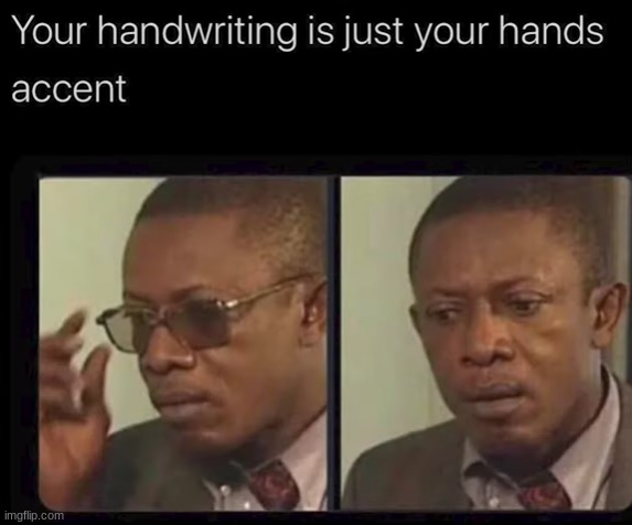 Your handwriting is just your hand's accent | image tagged in wut | made w/ Imgflip meme maker
