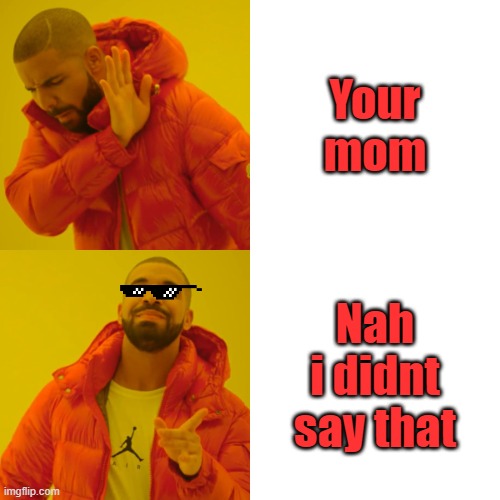 nah | Your mom; Nah i didnt say that | image tagged in memes,drake hotline bling | made w/ Imgflip meme maker