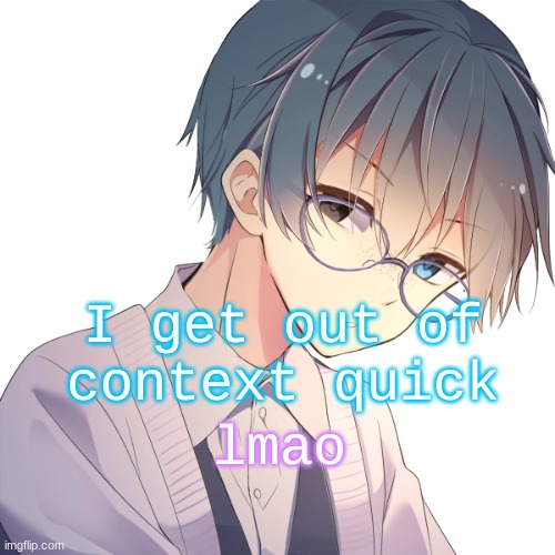 Jay- | I get out of context quick; lmao | image tagged in jay- | made w/ Imgflip meme maker