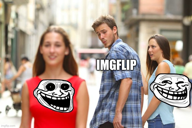 . | IMGFLIP | image tagged in memes,distracted boyfriend | made w/ Imgflip meme maker
