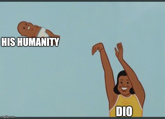 baby yeet | HIS HUMANITY DIO | image tagged in baby yeet | made w/ Imgflip meme maker