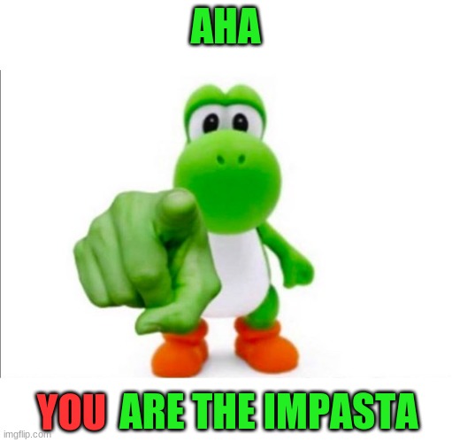 Pointing Yoshi | AHA YOU ARE THE IMPASTA | image tagged in pointing yoshi | made w/ Imgflip meme maker