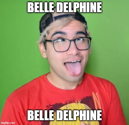 belle delphine | BELLE DELPHINE; BELLE DELPHINE | image tagged in shitpost | made w/ Imgflip meme maker