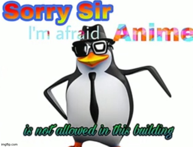 image tagged in sorry sir i'm afraid anime is not allowed in this building | made w/ Imgflip meme maker