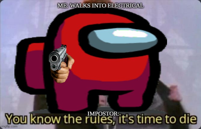 AMOGUS | ME: WALKS INTO ELECTRICAL; IMPOSTOR: | image tagged in memes | made w/ Imgflip meme maker