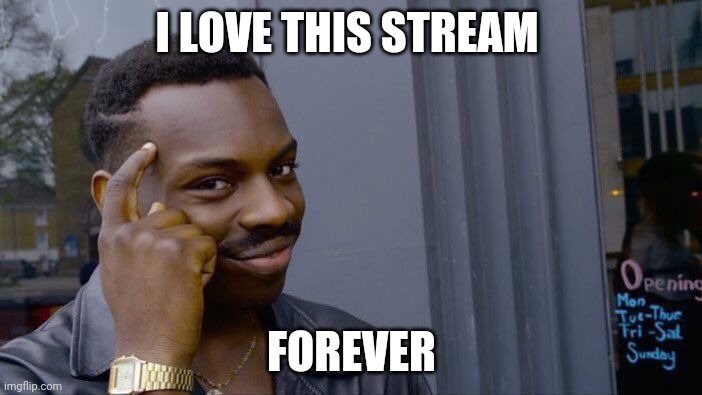 Roll Safe Think About It | I LOVE THIS STREAM; FOREVER | image tagged in memes,roll safe think about it | made w/ Imgflip meme maker