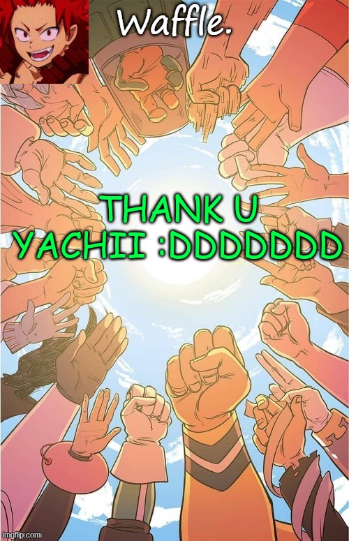 waffle | THANK U YACHII :DDDDDDD | image tagged in waffle | made w/ Imgflip meme maker