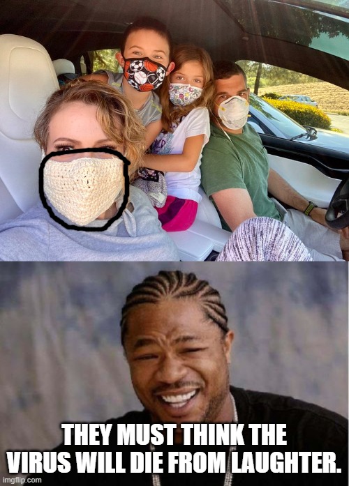THEY MUST THINK THE VIRUS WILL DIE FROM LAUGHTER. | image tagged in memes,yo dawg heard you | made w/ Imgflip meme maker
