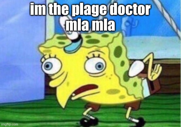 Mocking Spongebob Meme | im the plage doctor
mla mla | image tagged in memes,mocking spongebob | made w/ Imgflip meme maker