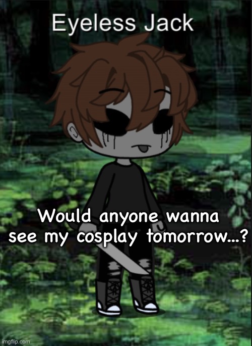 EJ Blep | Would anyone wanna see my cosplay tomorrow...? | image tagged in ej blep | made w/ Imgflip meme maker