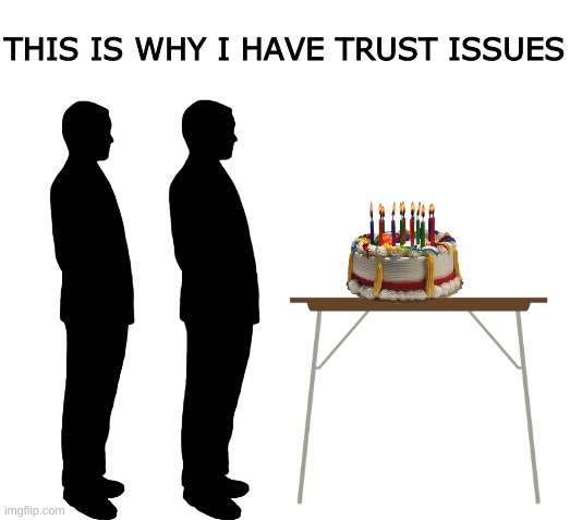 the person behind you always push your head into the cake | THIS IS WHY I HAVE TRUST ISSUES | image tagged in trust issues,happy birthday,birthday,birthday cake | made w/ Imgflip meme maker
