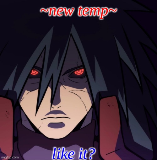 Rate it. | ~new temp~; like it? | image tagged in madara | made w/ Imgflip meme maker