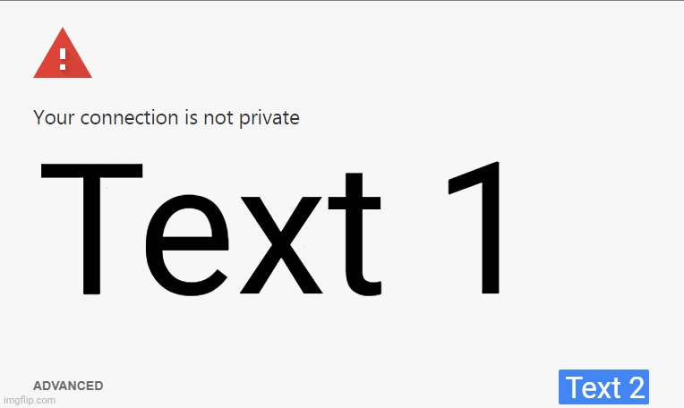 Your Connection Is Not Private | Text 1; Text 2 | image tagged in your connection is not private | made w/ Imgflip meme maker