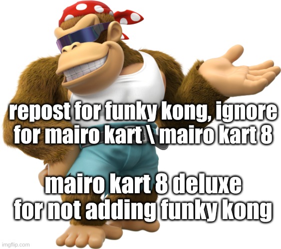 Funky Kong | repost for funky kong, ignore for mairo kart \ mairo kart 8; mairo kart 8 deluxe for not adding funky kong | image tagged in funky kong | made w/ Imgflip meme maker