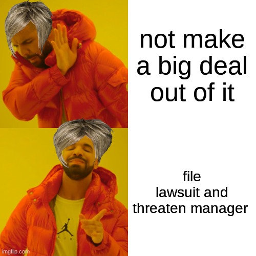 shut up karen | not make a big deal out of it; file lawsuit and threaten manager | image tagged in memes,drake hotline bling | made w/ Imgflip meme maker