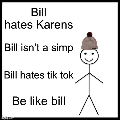 Be Like Bill Meme | Bill hates Karens; Bill isn’t a simp; Bill hates tik tok; Be like bill | image tagged in memes,be like bill | made w/ Imgflip meme maker
