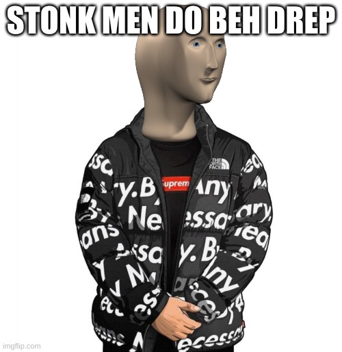 do beh drep |  STONK MEN DO BEH DREP | image tagged in drip | made w/ Imgflip meme maker