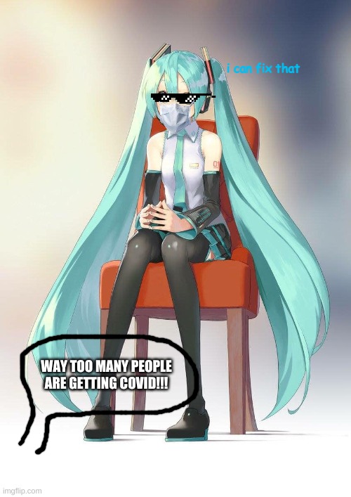 Countermeasure Supporter (対策サポーター) | i can fix that; WAY TOO MANY PEOPLE ARE GETTING COVID!!! | image tagged in therapist miku | made w/ Imgflip meme maker