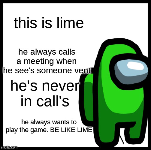 Be Like Bill Meme | this is lime; he always calls a meeting when he see's someone vent; he's never in call's; he always wants to play the game. BE LIKE LIME | image tagged in memes,be like bill | made w/ Imgflip meme maker