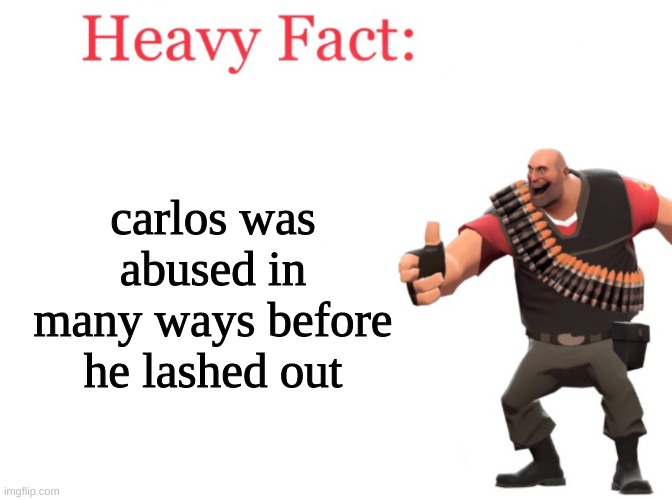 thats a bit of lore for ya lads. (and yes, he was also abused in nsfw ways) | carlos was abused in many ways before he lashed out | made w/ Imgflip meme maker